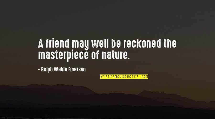 Masterpiece Quotes By Ralph Waldo Emerson: A friend may well be reckoned the masterpiece