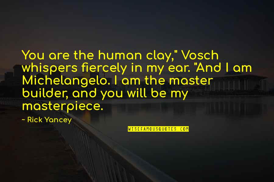 Masterpiece Quotes By Rick Yancey: You are the human clay," Vosch whispers fiercely