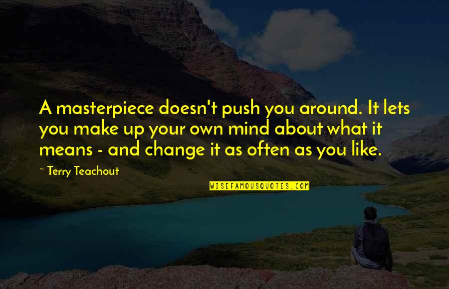 Masterpiece Quotes By Terry Teachout: A masterpiece doesn't push you around. It lets
