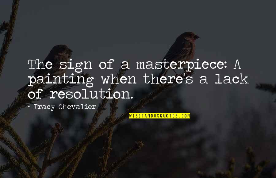 Masterpiece Quotes By Tracy Chevalier: The sign of a masterpiece: A painting when