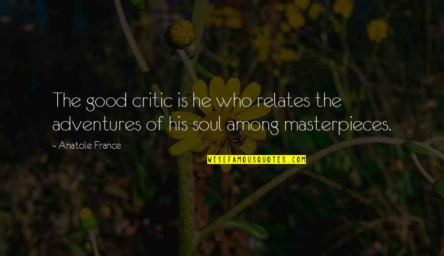 Masterpieces Quotes By Anatole France: The good critic is he who relates the