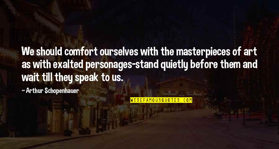 Masterpieces Quotes By Arthur Schopenhauer: We should comfort ourselves with the masterpieces of