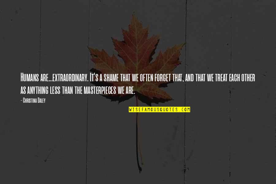 Masterpieces Quotes By Christina Daley: Humans are...extraordinary. It's a shame that we often