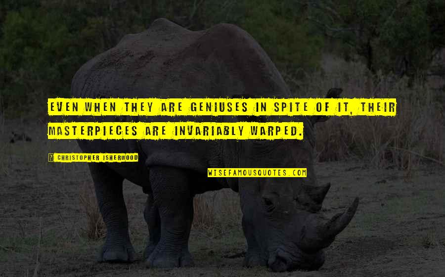 Masterpieces Quotes By Christopher Isherwood: Even when they are geniuses in spite of