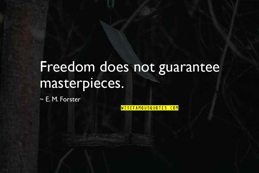 Masterpieces Quotes By E. M. Forster: Freedom does not guarantee masterpieces.