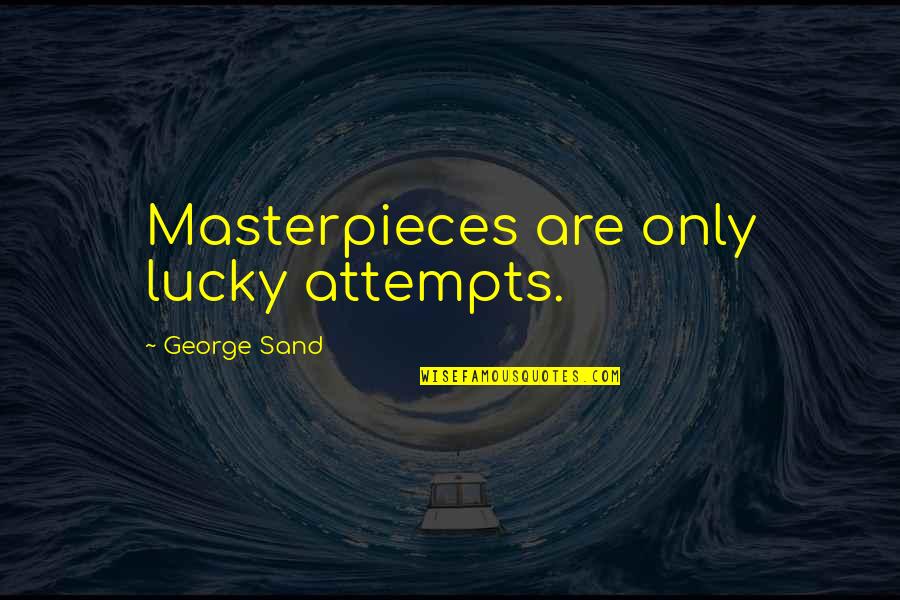 Masterpieces Quotes By George Sand: Masterpieces are only lucky attempts.