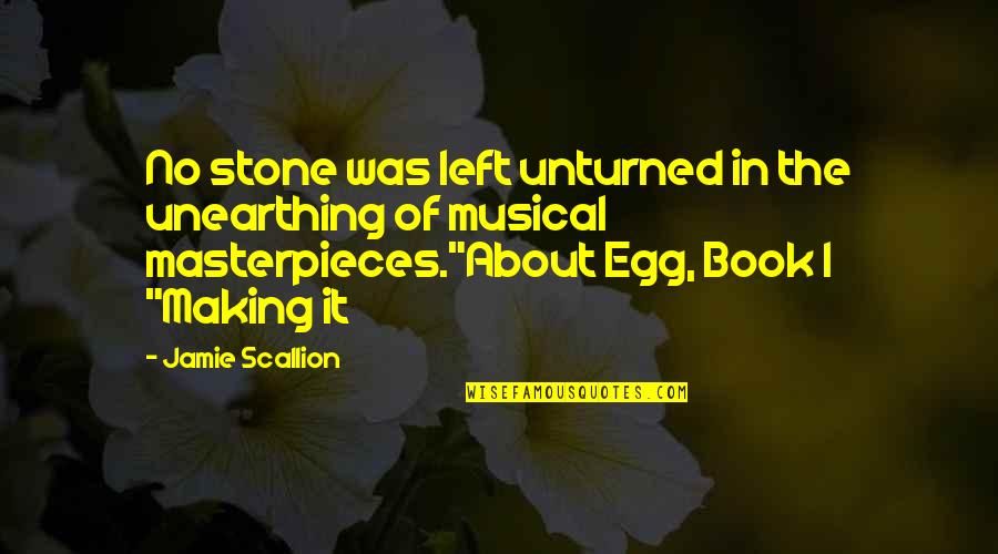 Masterpieces Quotes By Jamie Scallion: No stone was left unturned in the unearthing