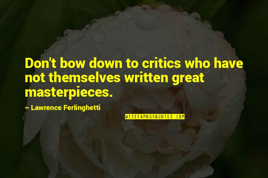 Masterpieces Quotes By Lawrence Ferlinghetti: Don't bow down to critics who have not