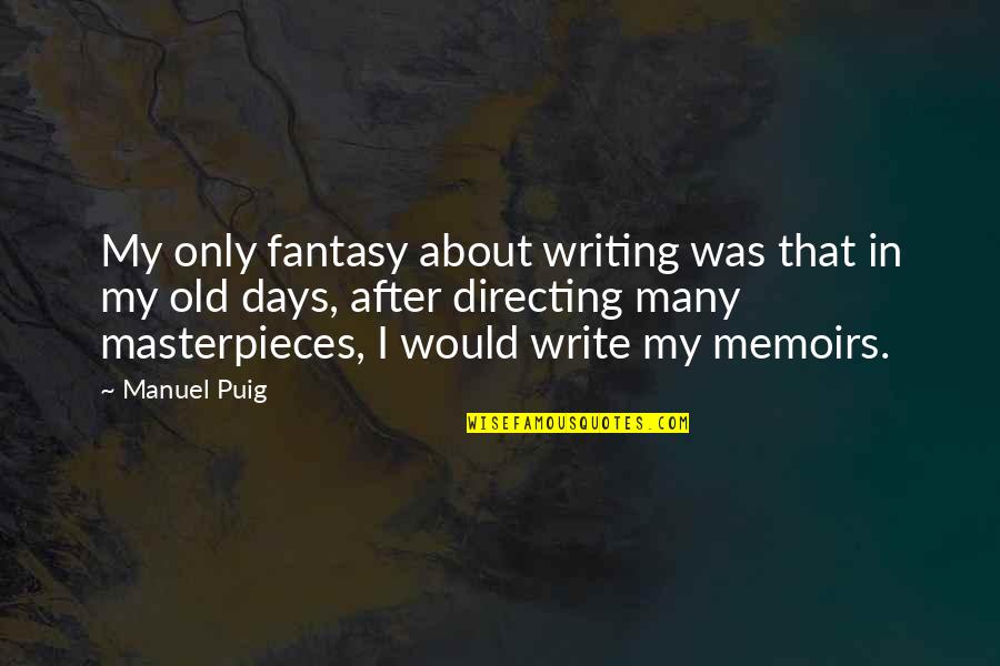 Masterpieces Quotes By Manuel Puig: My only fantasy about writing was that in
