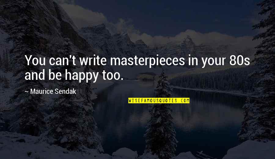Masterpieces Quotes By Maurice Sendak: You can't write masterpieces in your 80s and