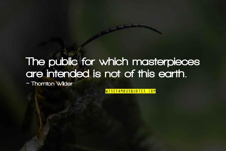 Masterpieces Quotes By Thornton Wilder: The public for which masterpieces are intended is