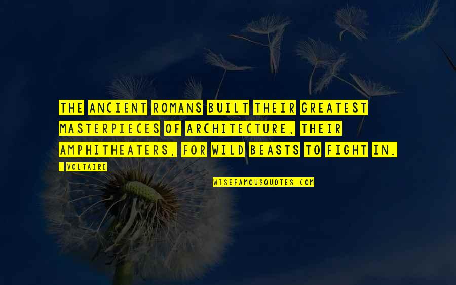 Masterpieces Quotes By Voltaire: The ancient Romans built their greatest masterpieces of
