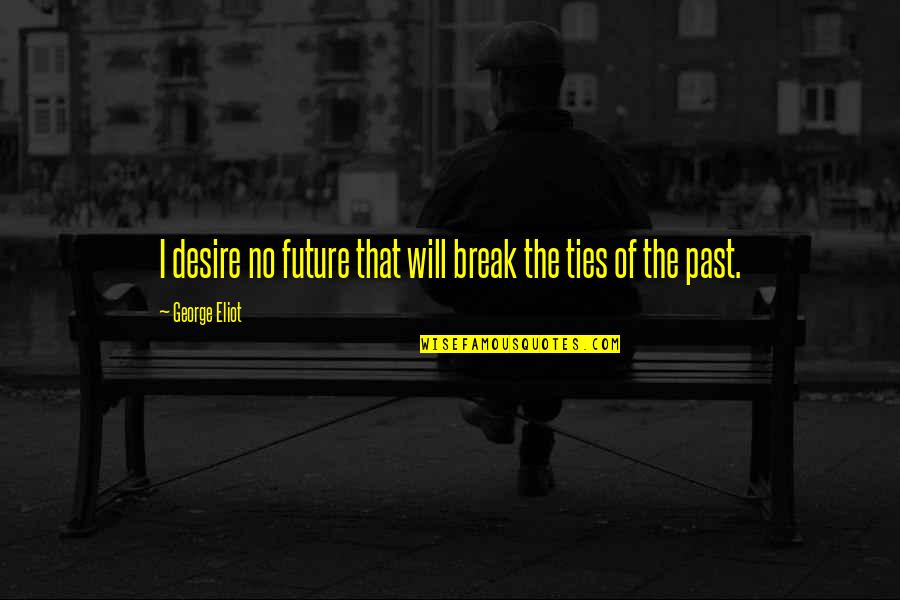 Masterpiecesinc Quotes By George Eliot: I desire no future that will break the Masterpiecesinc Quotes By George Eliot: I desire no future that will break the