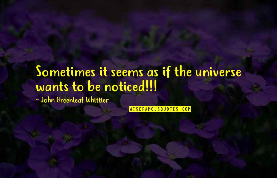 Masterpieves Quotes By John Greenleaf Whittier: Sometimes it seems as if the universe wants