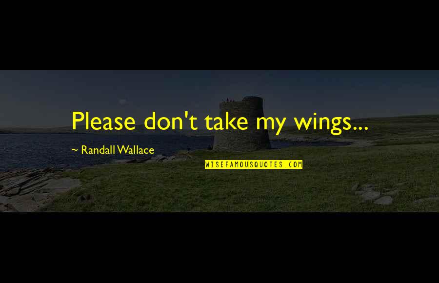 Masterpieves Quotes By Randall Wallace: Please don't take my wings...