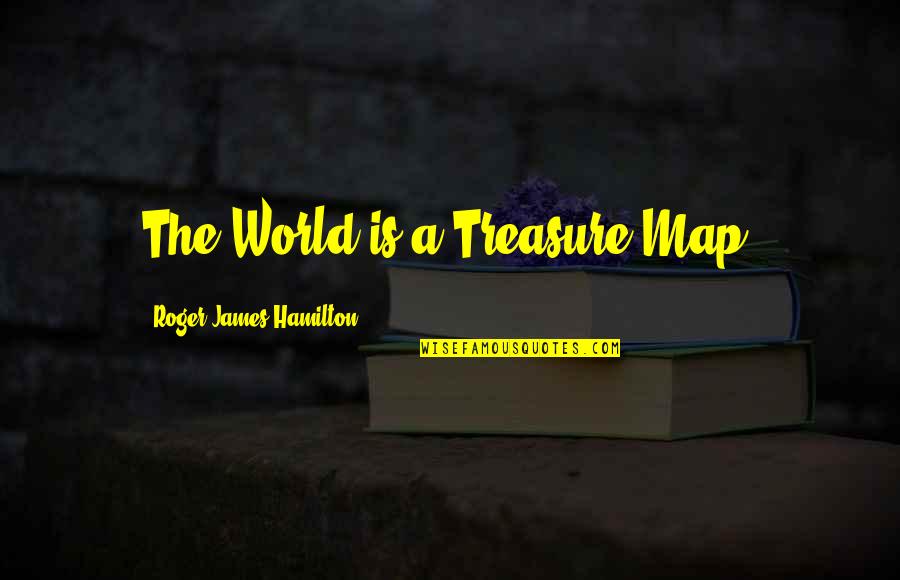 Masterplan Quotes By Roger James Hamilton: The World is a Treasure Map. Masterplan Quotes By Roger James Hamilton: The World is a Treasure Map.