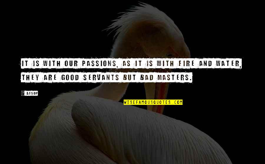 Masters And Servants Quotes By Aesop: It is with our passions, as it is