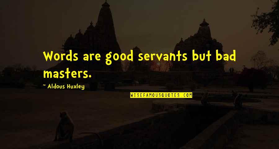 Masters And Servants Quotes By Aldous Huxley: Words are good servants but bad masters.