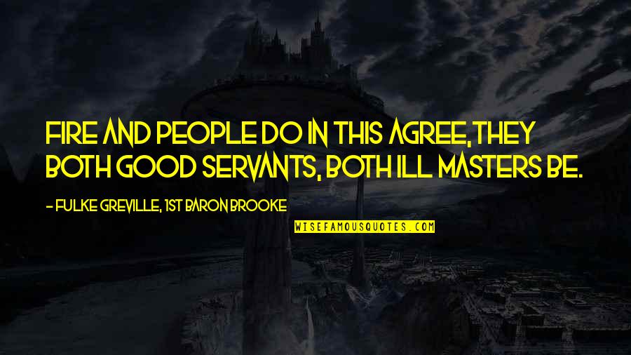 Masters And Servants Quotes By Fulke Greville, 1st Baron Brooke: Fire and people do in this agree,They both