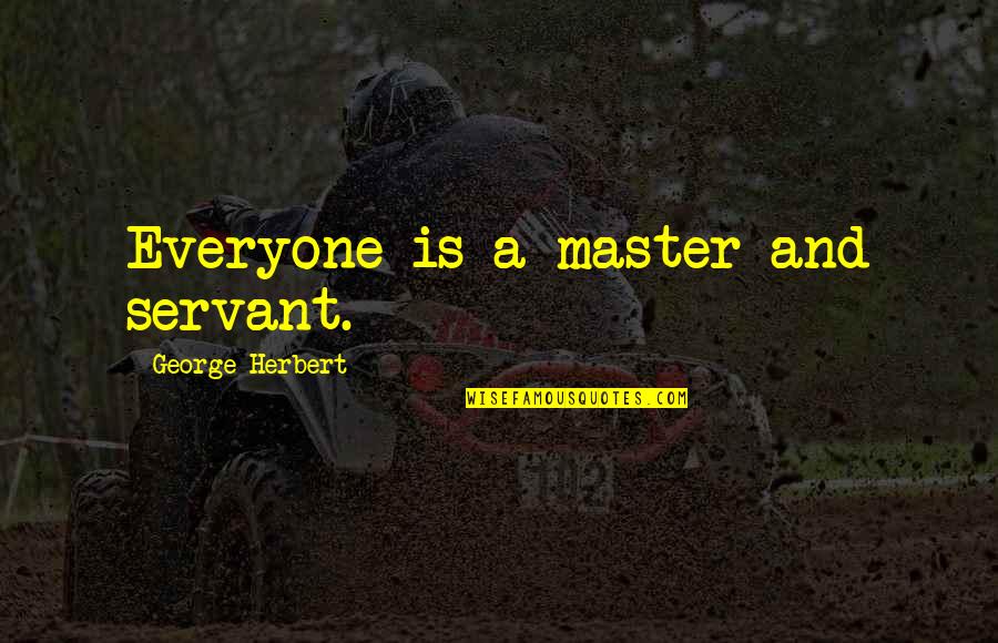 Masters And Servants Quotes By George Herbert: Everyone is a master and servant.