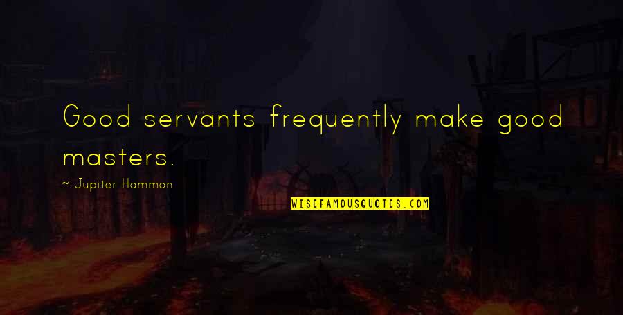 Masters And Servants Quotes By Jupiter Hammon: Good servants frequently make good masters.