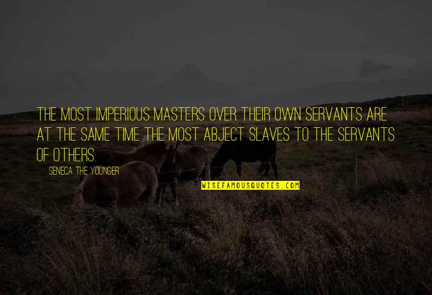 Masters And Servants Quotes By Seneca The Younger: The most imperious masters over their own servants