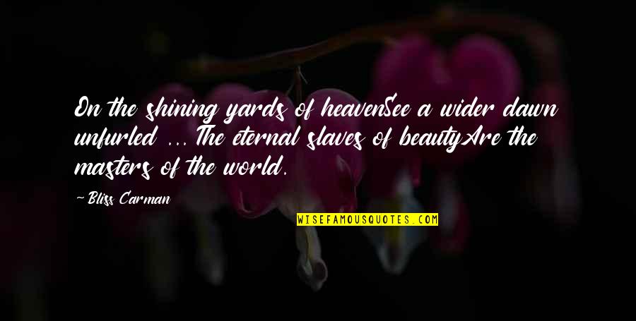 Masters And Slaves Quotes By Bliss Carman: On the shining yards of heavenSee a wider