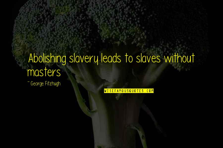 Masters And Slaves Quotes By George Fitzhugh: Abolishing slavery leads to slaves without masters