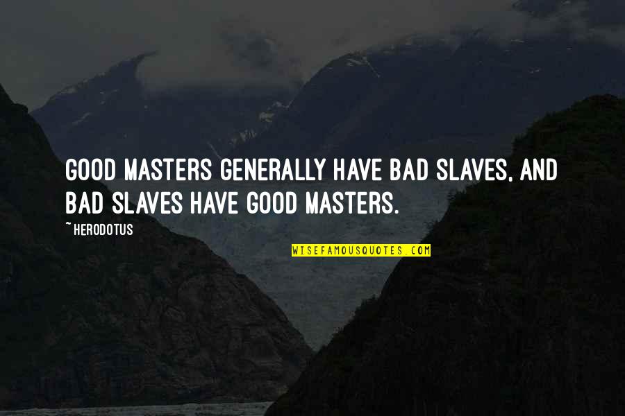 Masters And Slaves Quotes By Herodotus: Good masters generally have bad slaves, and bad