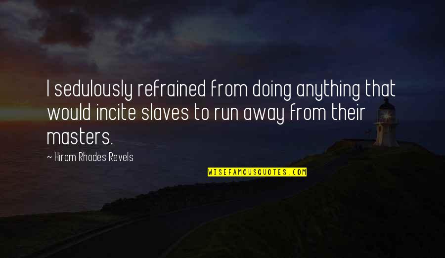 Masters And Slaves Quotes By Hiram Rhodes Revels: I sedulously refrained from doing anything that would