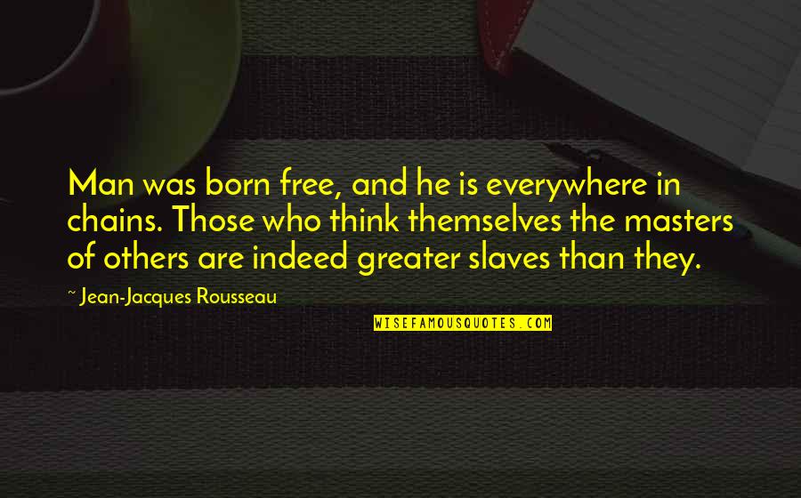 Masters And Slaves Quotes By Jean-Jacques Rousseau: Man was born free, and he is everywhere