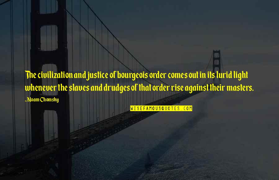 Masters And Slaves Quotes By Noam Chomsky: The civilization and justice of bourgeois order comes
