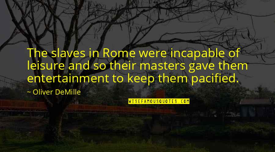 Masters And Slaves Quotes By Oliver DeMille: The slaves in Rome were incapable of leisure