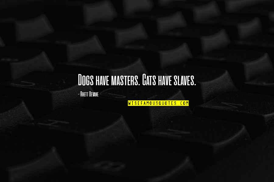 Masters And Slaves Quotes By Rhett Devane: Dogs have masters. Cats have slaves.