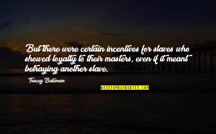 Masters And Slaves Quotes By Tracey Bateman: But there were certain incentives for slaves who