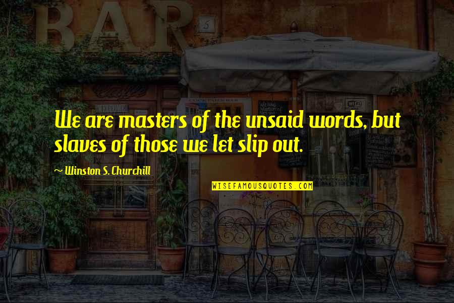 Masters And Slaves Quotes By Winston S. Churchill: We are masters of the unsaid words, but