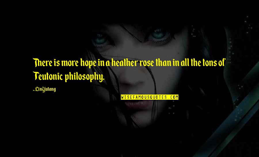 Masters And Students Quotes By Lin Yutang: There is more hope in a heather rose