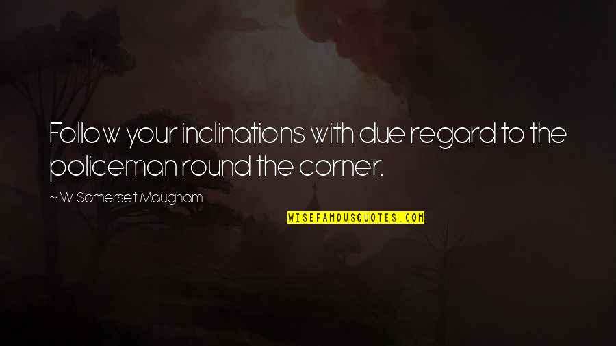 Masters Degree Funny Quotes By W. Somerset Maugham: Follow your inclinations with due regard to the