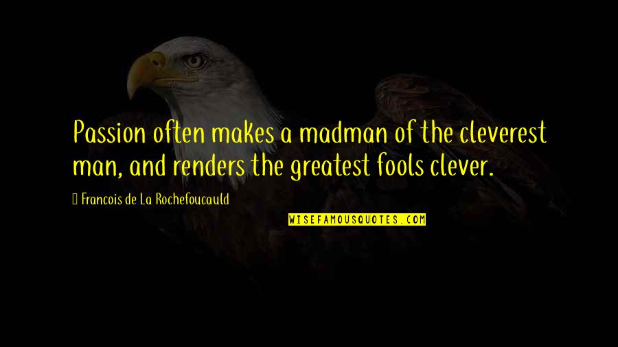 Masters Degree Quotes By Francois De La Rochefoucauld: Passion often makes a madman of the cleverest