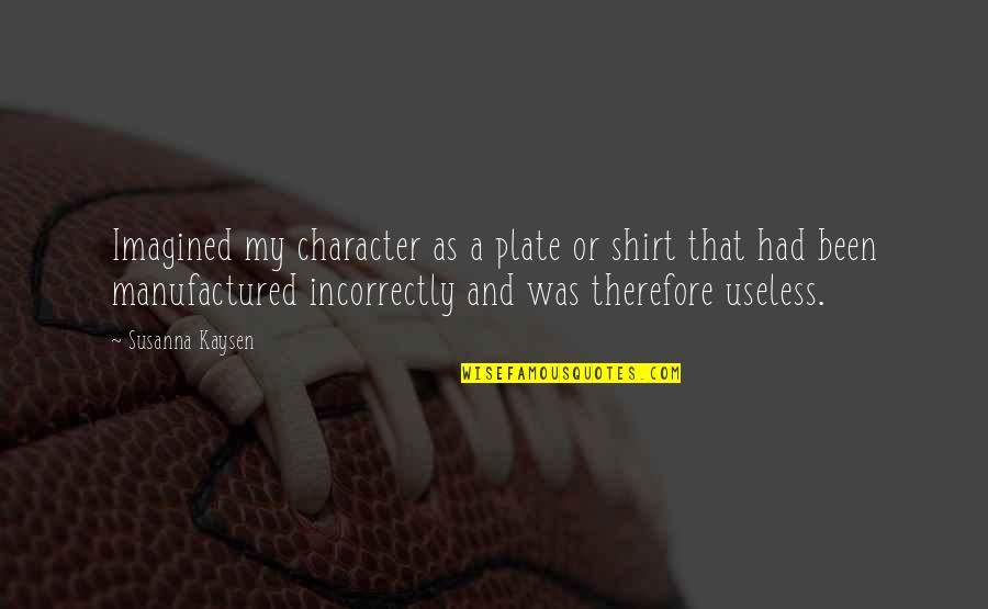 Masters Degree Quotes By Susanna Kaysen: Imagined my character as a plate or shirt