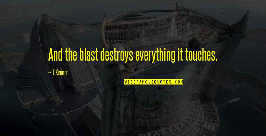Masters Degrees Quotes By J. Kenner: And the blast destroys everything it touches. Masters Degrees Quotes By J. Kenner: And the blast destroys everything it touches.
