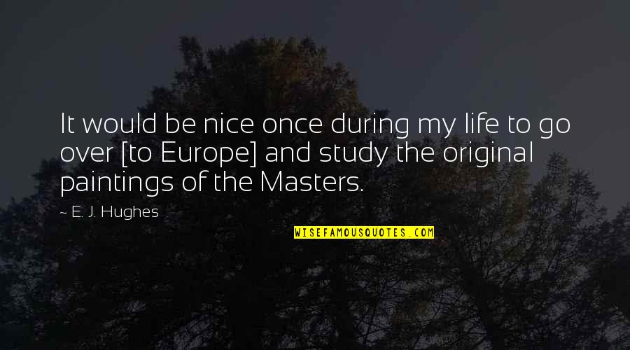 Masters Of Quotes By E. J. Hughes: It would be nice once during my life