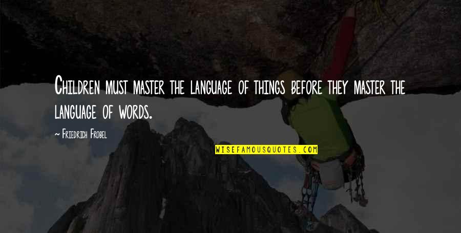 Masters Of Quotes By Friedrich Frobel: Children must master the language of things before
