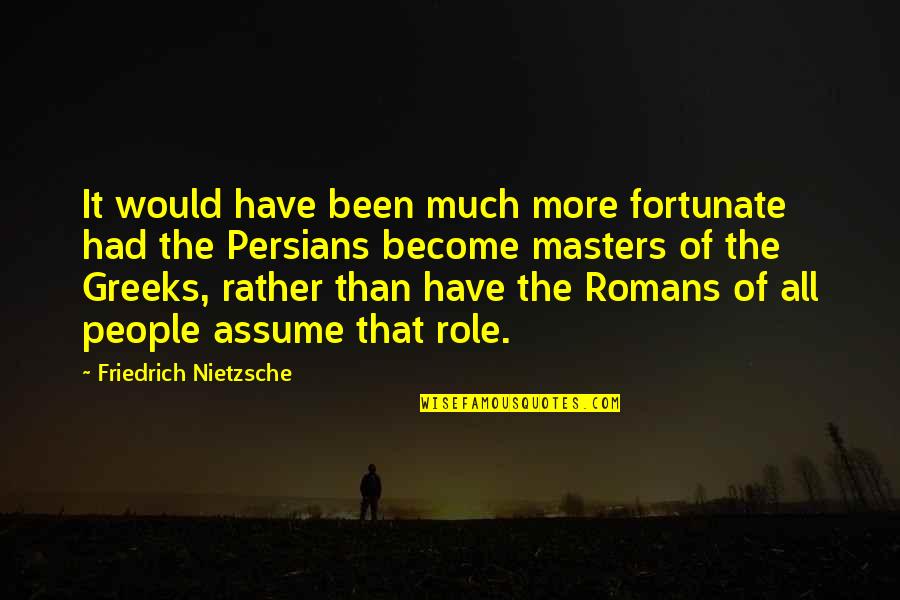 Masters Of Quotes By Friedrich Nietzsche: It would have been much more fortunate had