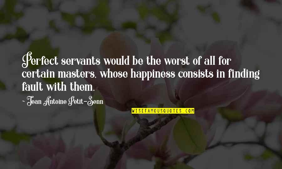 Masters Of Quotes By Jean Antoine Petit-Senn: Perfect servants would be the worst of all Masters Of Quotes By Jean Antoine Petit-Senn: Perfect servants would be the worst of all