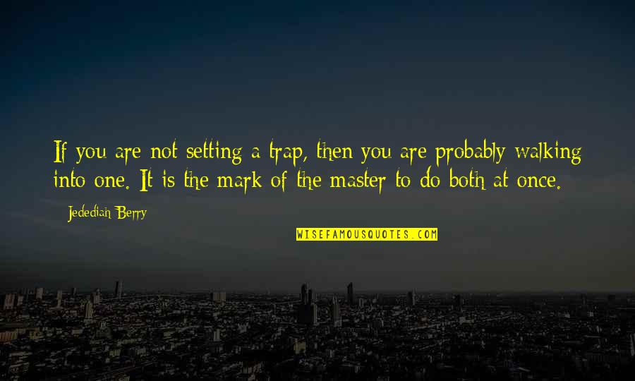 Masters Of Quotes By Jedediah Berry: If you are not setting a trap, then