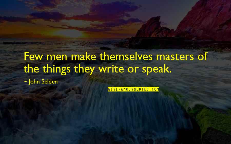 Masters Of Quotes By John Selden: Few men make themselves masters of the things
