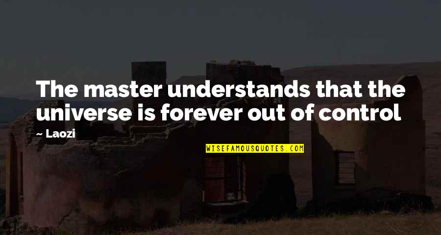 Masters Of Quotes By Laozi: The master understands that the universe is forever