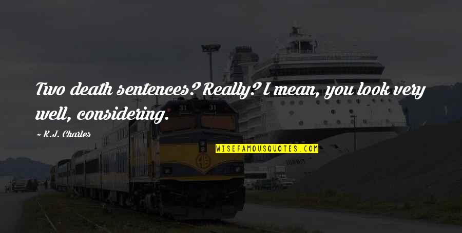 Masters Of The Far East Quotes By K.J. Charles: Two death sentences? Really? I mean, you look