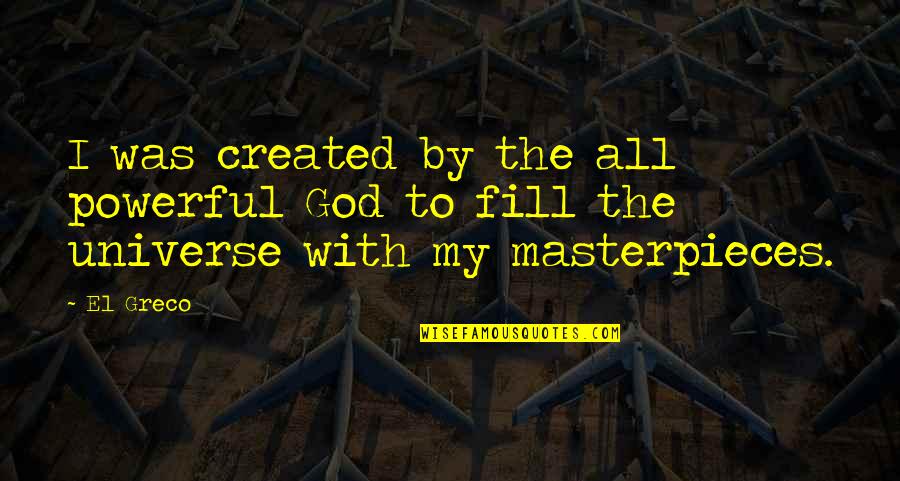 Masters Of The Universe Quotes By El Greco: I was created by the all powerful God